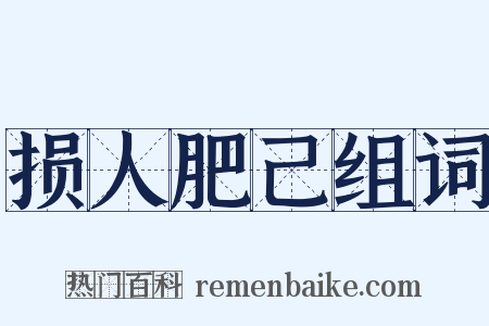 损人肥己组词是什么意思的图片